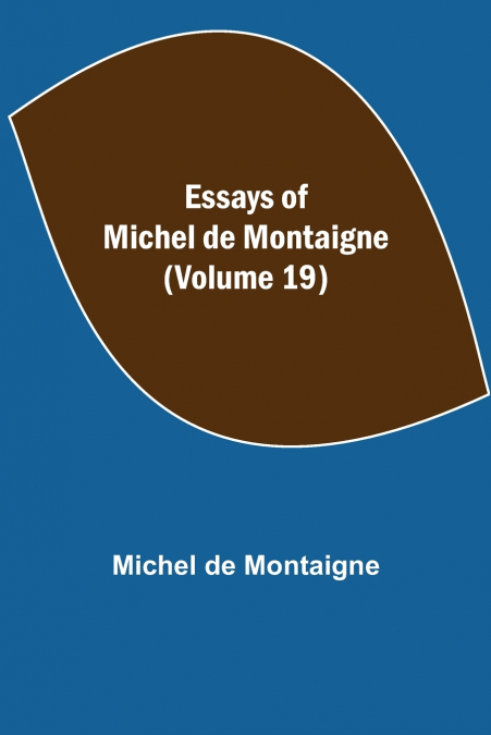 Essays Of Michel De Montaigne (Volume 19)