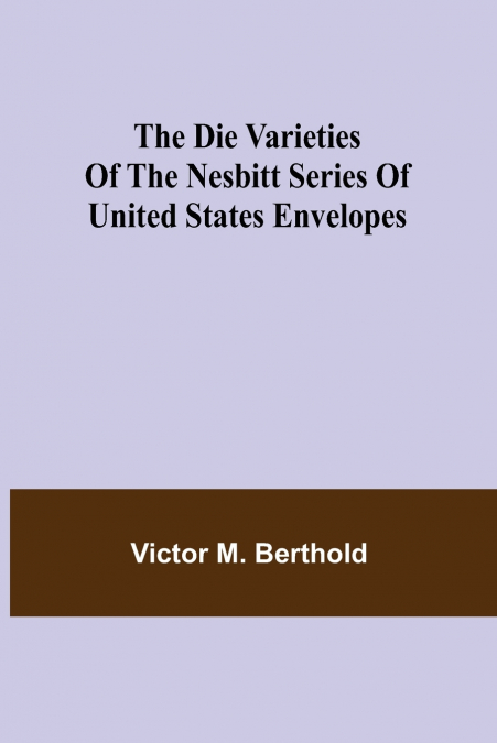 The Die Varieties Of The Nesbitt Series Of United States Envelopes