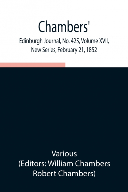 Chambers’ Edinburgh Journal, No. 425, Volume Xvii, New Series, February 21, 1852