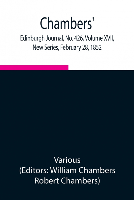 Chambers’ Edinburgh Journal, No. 426, Volume Xvii, New Series, February 28, 1852