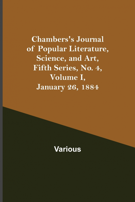 Chambers’s Journal of Popular Literature, Science, and Art, Fifth Series, No. 4, Volume I, January 26, 1884