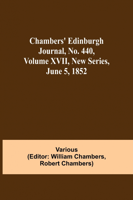 Chambers’ Edinburgh Journal, No. 440, Volume Xvii, New Series, June 5, 1852