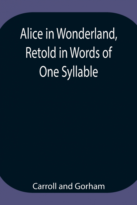 Alice In Wonderland, Retold In Words Of One Syllable