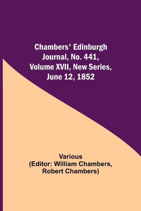Chambers’ Edinburgh Journal, No. 441, Volume Xvii, New Series, June 12, 1852