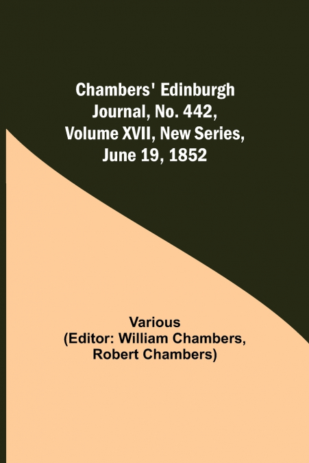 Chambers’ Edinburgh Journal, No. 442, Volume Xvii, New Series, June 19, 1852