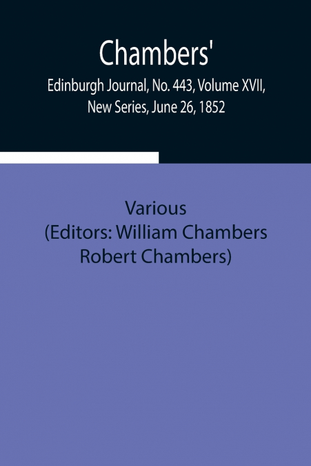 Chambers’ Edinburgh Journal, No. 443, Volume Xvii, New Series, June 26, 1852