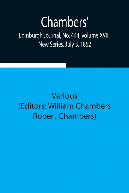 Chambers’ Edinburgh Journal, No. 444, Volume Xviii, New Series, July 3, 1852