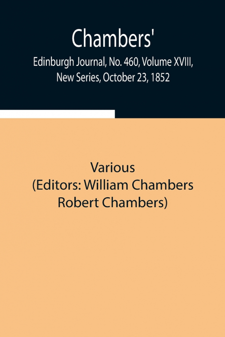 Chambers’ Edinburgh Journal, No. 460, Volume Xviii, New Series, October 23, 1852