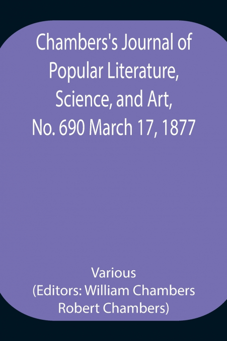 Chambers’S Journal Of Popular Literature, Science, And Art, No. 690 March 17, 1877