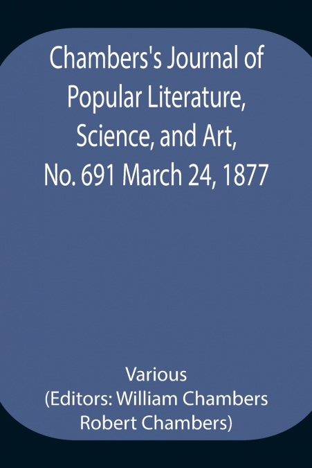 Chambers’S Journal Of Popular Literature, Science, And Art, No. 691 March 24, 1877
