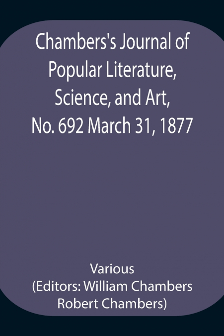 Chambers’S Journal Of Popular Literature, Science, And Art, No. 692 March 31, 1877