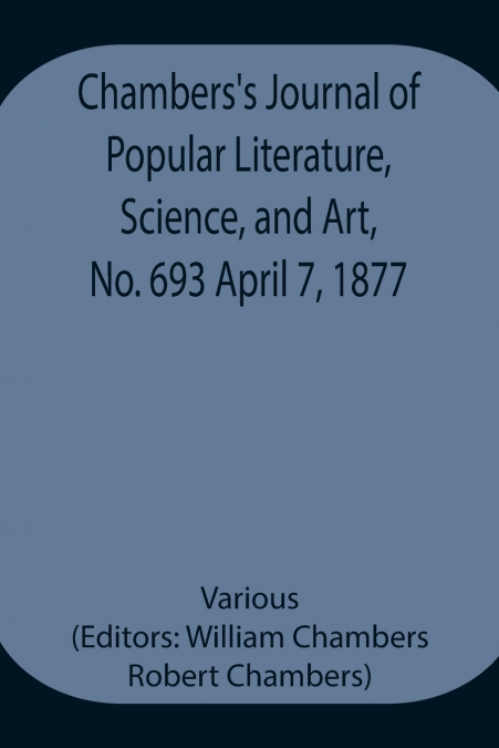 Chambers’s Journal of Popular Literature, Science, and Art, No. 693 April 7, 1877