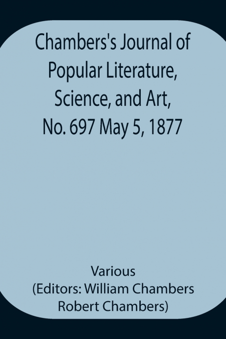 Chambers’s Journal of Popular Literature, Science, and Art, No. 697 May 5, 1877
