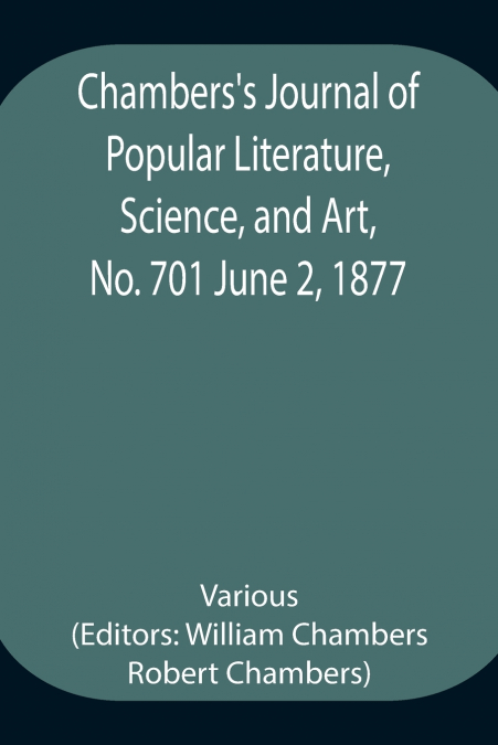Chambers’S Journal Of Popular Literature, Science, And Art, No. 701 June 2, 1877