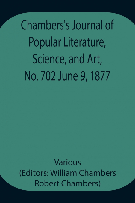 Chambers’S Journal Of Popular Literature, Science, And Art, No. 702 June 9, 1877
