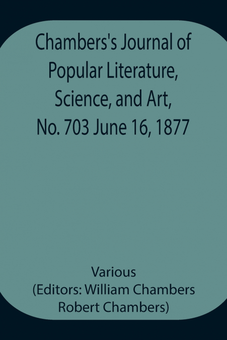 Chambers’S Journal Of Popular Literature, Science, And Art, No. 703 June 16, 1877