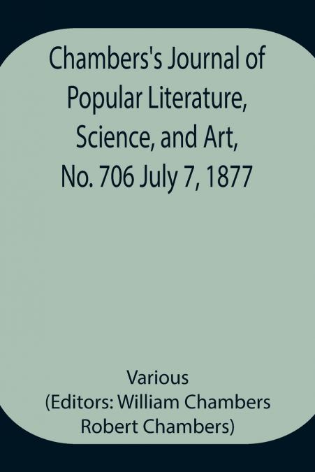 Chambers’S Journal Of Popular Literature, Science, And Art, No. 706 July 7, 1877