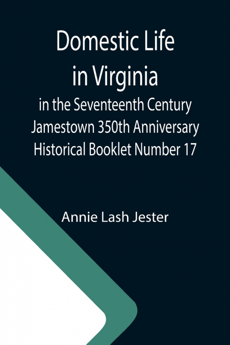 Domestic Life in Virginia in the Seventeenth Century Jamestown 350th Anniversary Historical Booklet Number 17