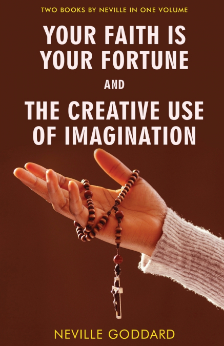 Your Faith Is Your Fortune and The Creative Use of Imagination