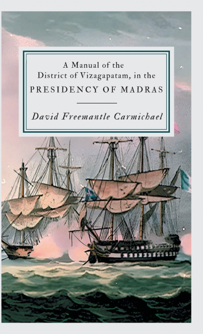 A Manual of the District of Vizagapatam, in the PRESIDENCY OF MADRAS