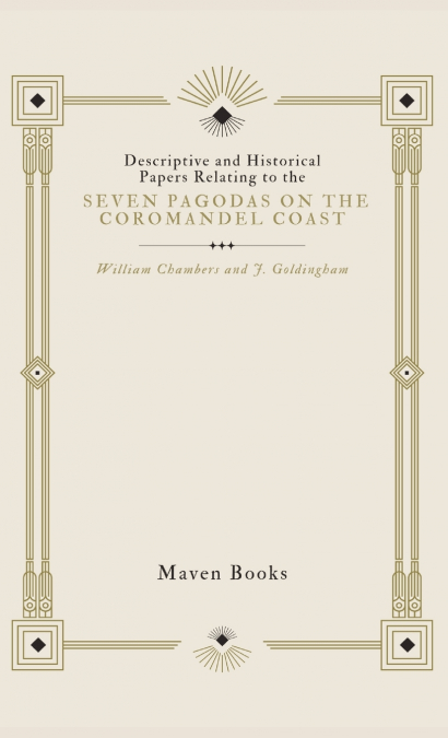 Descriptive and Historical Papers Relating to The Seven Pagodas on the Coromandel Coast