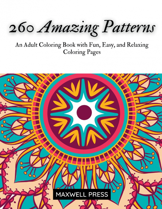 260 Amazing Patterns An Adult Coloring Book with Fun, Easy, and Relaxing Coloring Pages