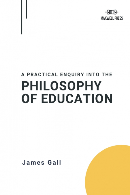 A PRACTICAL ENQUIRY INTO THE PHILOSOPHY OF EDUCATION