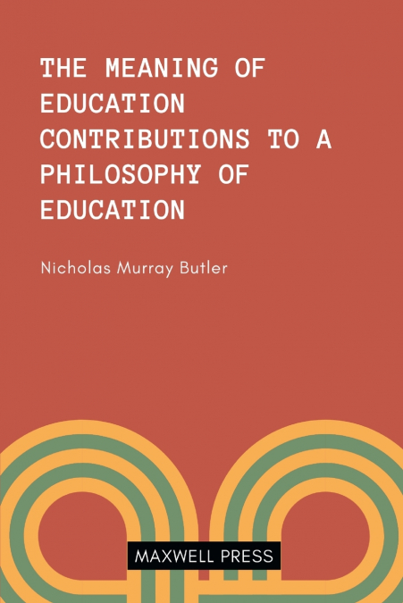 THE MEANING OF EDUCATION CONTRIBUTIONS TO A PHILOSOOPHY OF EDUCATION