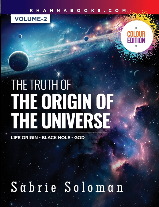 The Truth of the Origin of the Universe (Life Origin - Black Hole-God) Volume 2