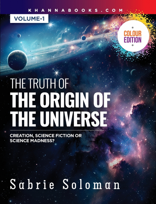 The Truth Of The Origin Of The Universe (Creation, Science Fiction Or Science Madness?)