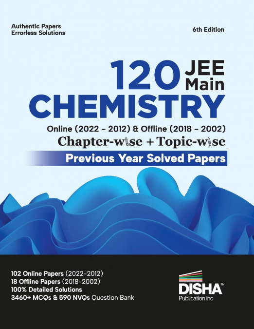 Disha 120 JEE Main Chemistry Online (2022 - 2012) & Offline (2018 - 2002) Chapter-wise + Topic-wise Previous Years Solved Papers 6th Edition | NCERT Chapterwise PYQ Question Bank with 100% Detailed So