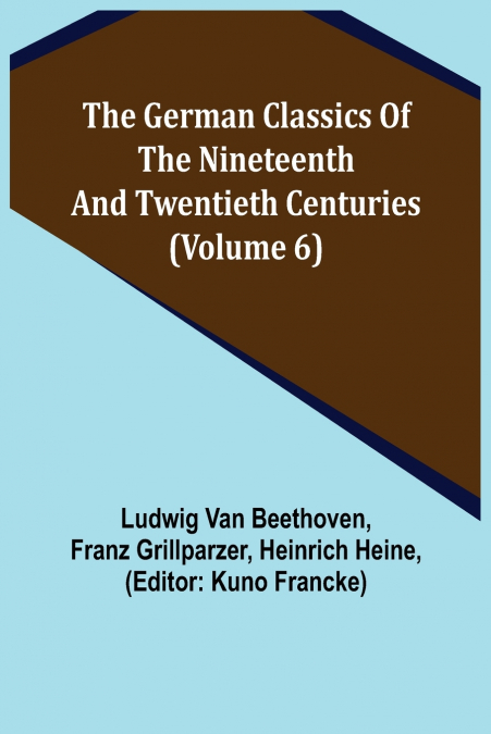 The German Classics of the Nineteenth and Twentieth Centuries (Volume 6)