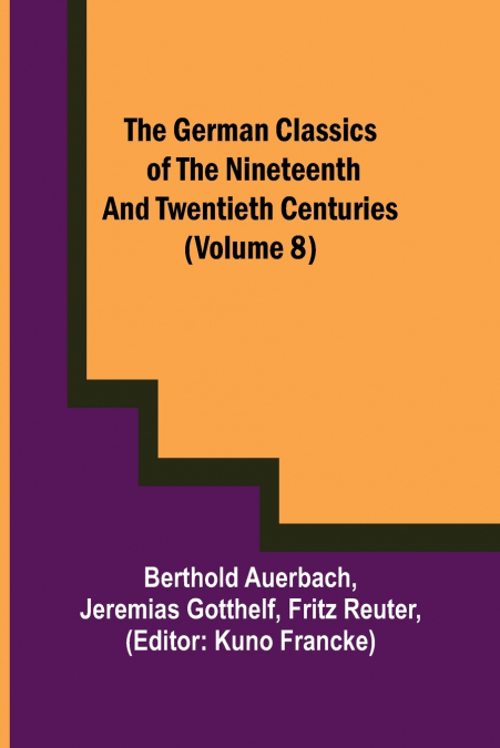 The German Classics of the Nineteenth and Twentieth Centuries (Volume 8)