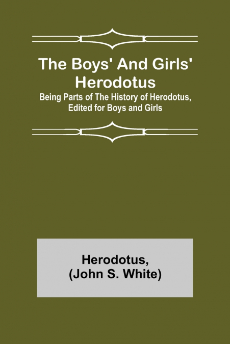 The Boys’ and Girls’ Herodotus; Being Parts of the History of Herodotus, Edited for Boys and Girls