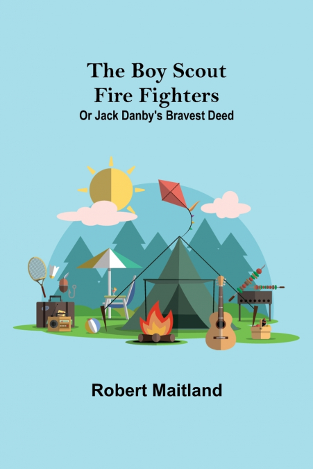 The Boy Scout Fire Fighters; Or Jack Danby’s Bravest Deed