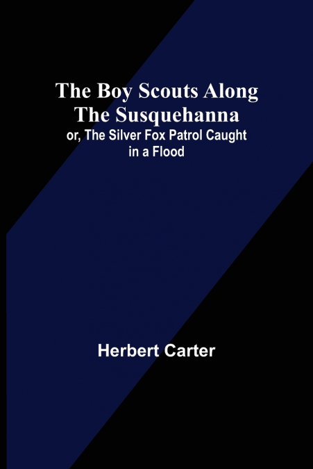 The Boy Scouts Along the Susquehanna; or, The Silver Fox Patrol Caught in a Flood
