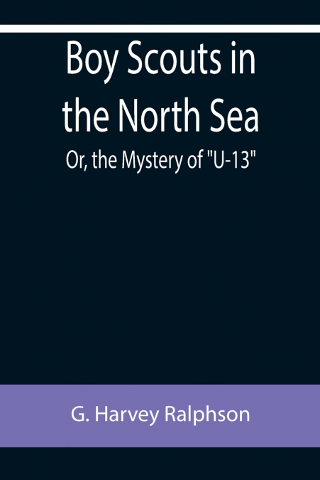 Boy Scouts in the North Sea; Or, the Mystery of 'U-13'