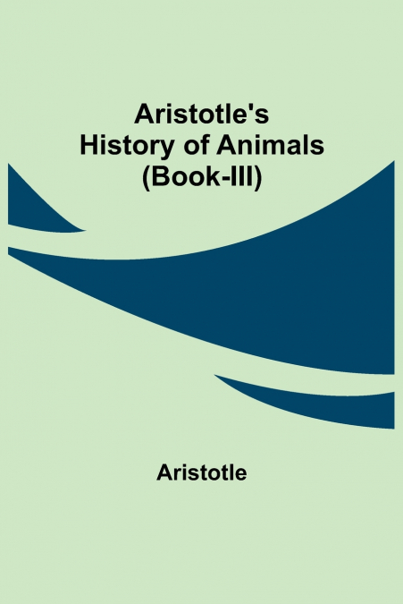 Aristotle’s History of Animals (Book-III)