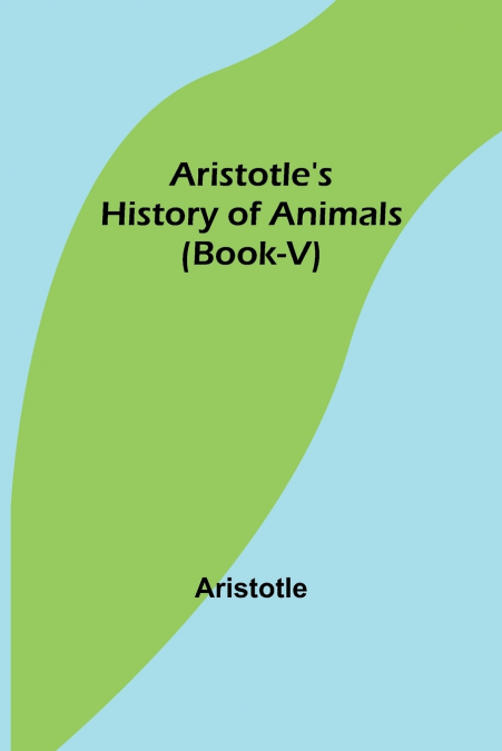 Aristotle’s History of Animals (Book-V)