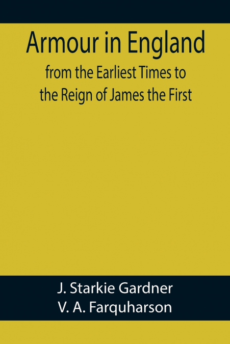 Armour in England, from the Earliest Times to the Reign of James the First