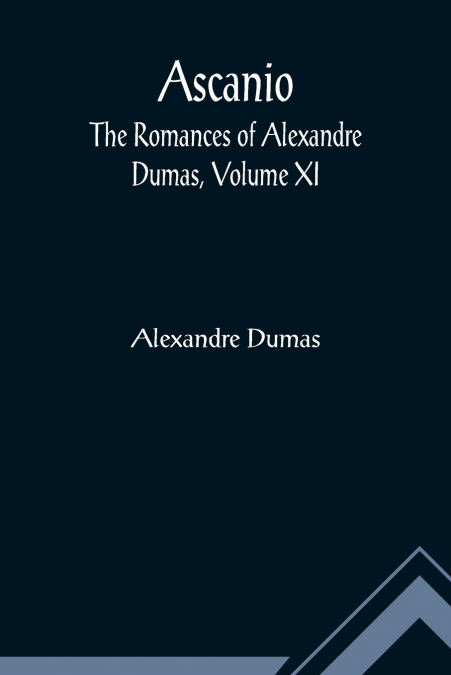 Ascanio; The romances of Alexandre Dumas, Volume XI