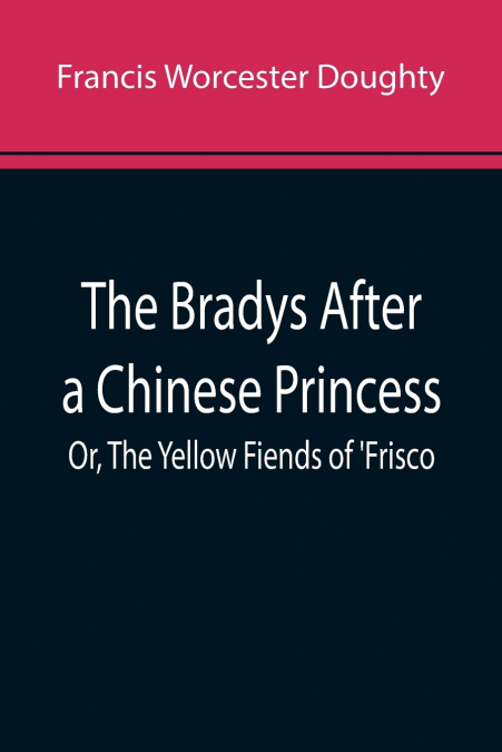 The Bradys After a Chinese Princess; Or, The Yellow Fiends of ’Frisco