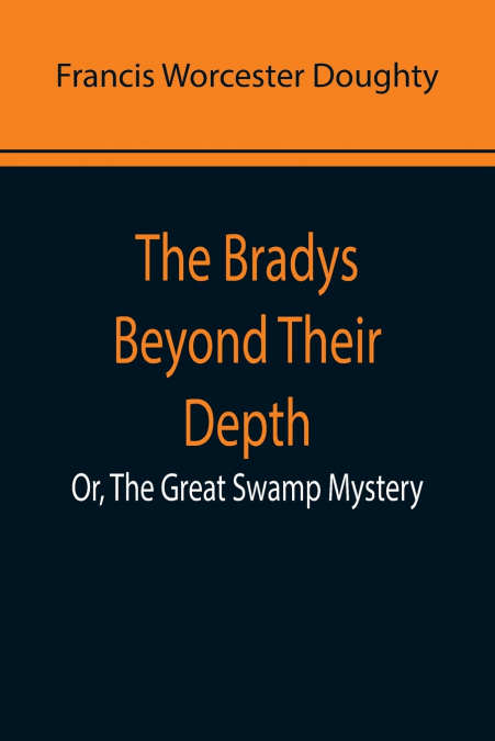 The Bradys Beyond Their Depth; Or, The Great Swamp Mystery
