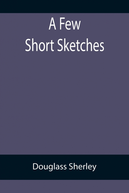 A Few Short Sketches