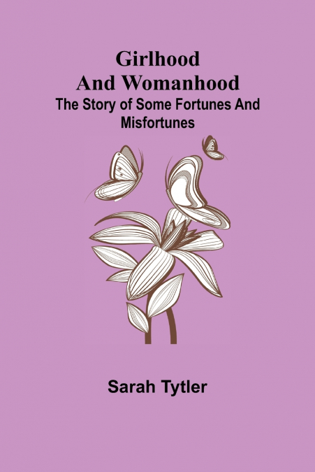 Girlhood and Womanhood; The Story of some Fortunes and Misfortunes