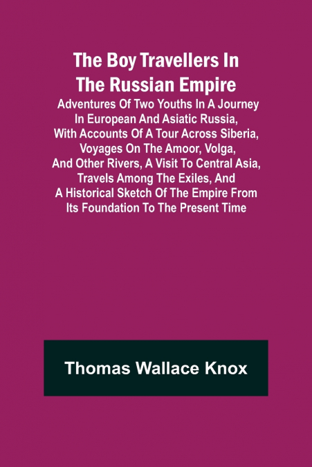 The Boy Travellers in The Russian Empire; Adventures of Two Youths in a Journey in European and Asiatic Russia, with Accounts of a Tour across Siberia, Voyages on the Amoor, Volga, and Other Rivers, a