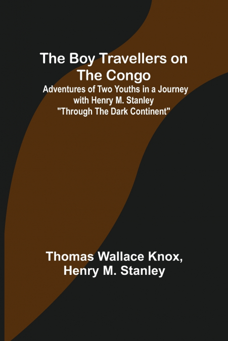 The Boy Travellers on the Congo; Adventures of Two Youths in a Journey with Henry M. Stanley 'Through the Dark Continent'