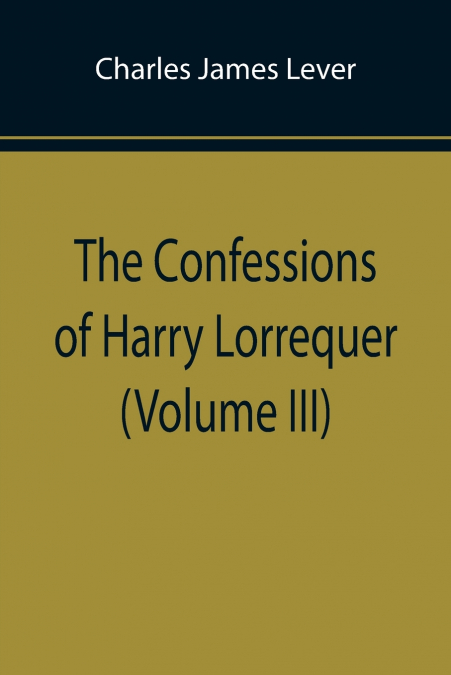 The Confessions of Harry Lorrequer (Volume III)