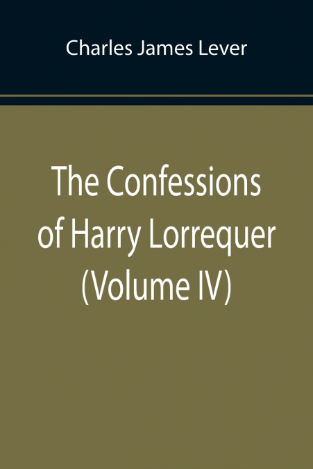 The Confessions of Harry Lorrequer (Volume IV)