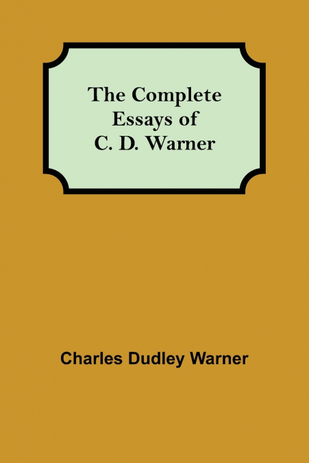The Complete Essays of C. D. Warner